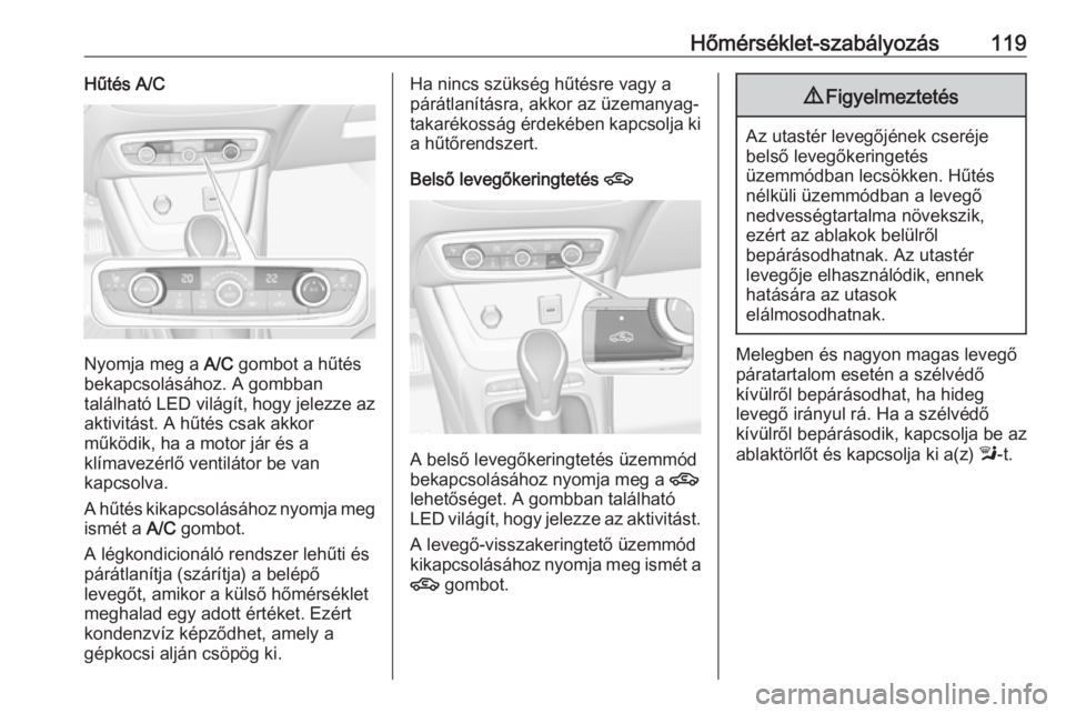 OPEL CROSSLAND X 2019.75 Kezelési útmutató (in Hungarian) Hőmérséklet-szabályozás119Hűtés A/C
Nyomja meg a A/C gombot a hűtés
bekapcsolásához. A gombban
található LED világít, hogy jelezze az
aktivitást. A hűtés csak akkor
működik, ha a m OPEL CROSSLAND X 2019.75 Kezelési útmutató (in Hungarian) Hőmérséklet-szabályozás119Hűtés A/C
Nyomja meg a A/C gombot a hűtés
bekapcsolásához. A gombban
található LED világít, hogy jelezze az
aktivitást. A hűtés csak akkor
működik, ha a m