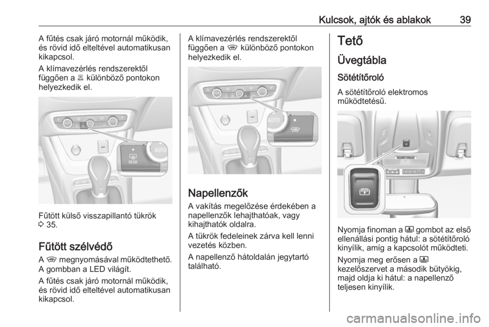 OPEL CROSSLAND X 2019.75 Kezelési útmutató (in Hungarian) Kulcsok, ajtók és ablakok39A fűtés csak járó motornál működik,
és rövid idő elteltével automatikusan
kikapcsol.
A klímavezérlés rendszerektől
függően a b különböző pontokon
hel OPEL CROSSLAND X 2019.75 Kezelési útmutató (in Hungarian) Kulcsok, ajtók és ablakok39A fűtés csak járó motornál működik,
és rövid idő elteltével automatikusan
kikapcsol.
A klímavezérlés rendszerektől
függően a b különböző pontokon
hel
