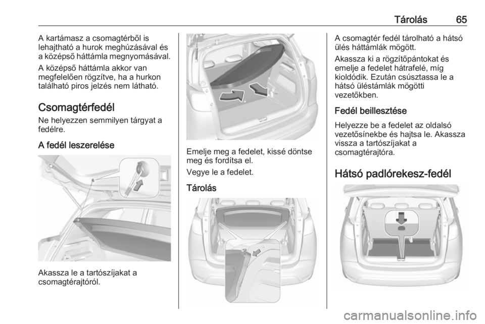 OPEL CROSSLAND X 2019.75 Kezelési útmutató (in Hungarian) Tárolás65A kartámasz a csomagtérből is
lehajtható a hurok meghúzásával és a középső háttámla megnyomásával.
A középső háttámla akkor van
megfelelően rögzítve, ha a hurkon
tal OPEL CROSSLAND X 2019.75 Kezelési útmutató (in Hungarian) Tárolás65A kartámasz a csomagtérből is
lehajtható a hurok meghúzásával és a középső háttámla megnyomásával.
A középső háttámla akkor van
megfelelően rögzítve, ha a hurkon
tal