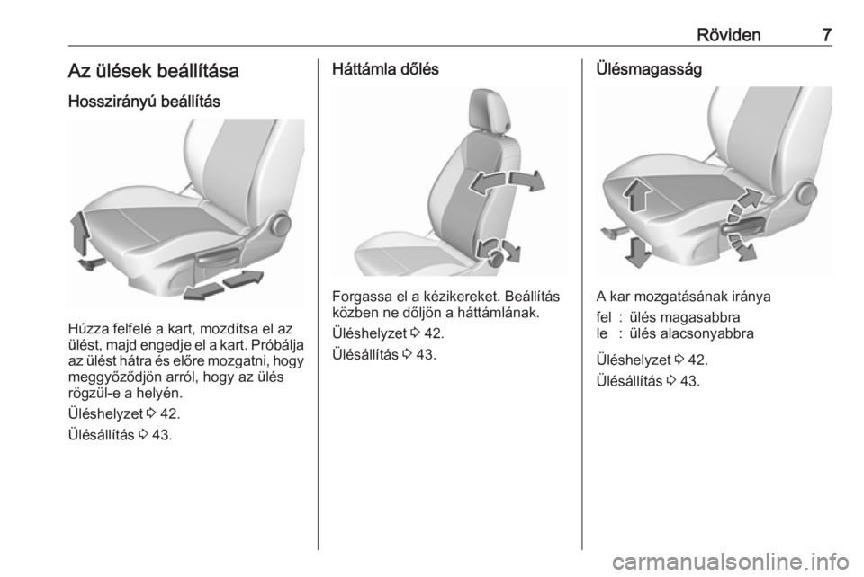 OPEL CROSSLAND X 2019.75  Kezelési útmutató (in Hungarian) Röviden7Az ülések beállítása
Hosszirányú beállítás
Húzza felfelé a kart, mozdítsa el az
ülést, majd engedje el a kart. Próbálja
az ülést hátra és előre mozgatni, hogy meggyőző