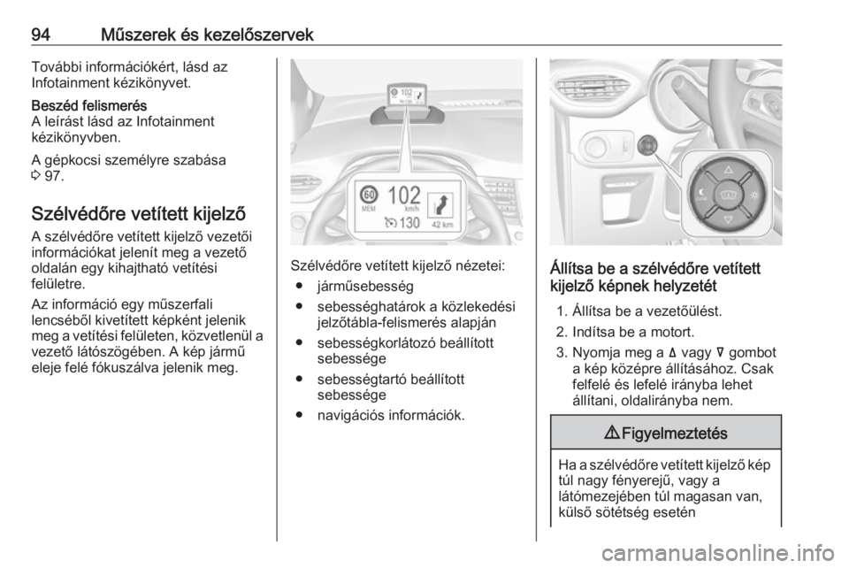 OPEL CROSSLAND X 2019.75  Kezelési útmutató (in Hungarian) 94Műszerek és kezelőszervekTovábbi információkért, lásd az
Infotainment kézikönyvet.Beszéd felismerés
A leírást lásd az Infotainment
kézikönyvben.
A gépkocsi személyre szabása
3  9