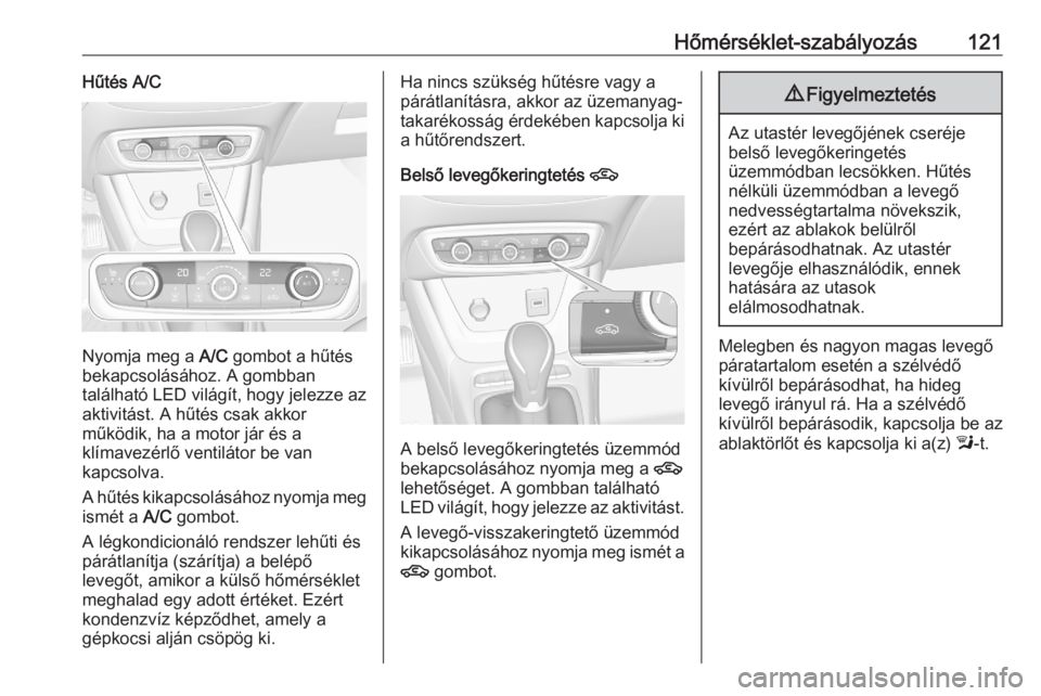 OPEL CROSSLAND X 2020 Kezelési útmutató (in Hungarian) Hőmérséklet-szabályozás121Hűtés A/C
Nyomja meg a A/C gombot a hűtés
bekapcsolásához. A gombban
található LED világít, hogy jelezze az
aktivitást. A hűtés csak akkor
működik, ha a m OPEL CROSSLAND X 2020 Kezelési útmutató (in Hungarian) Hőmérséklet-szabályozás121Hűtés A/C
Nyomja meg a A/C gombot a hűtés
bekapcsolásához. A gombban
található LED világít, hogy jelezze az
aktivitást. A hűtés csak akkor
működik, ha a m