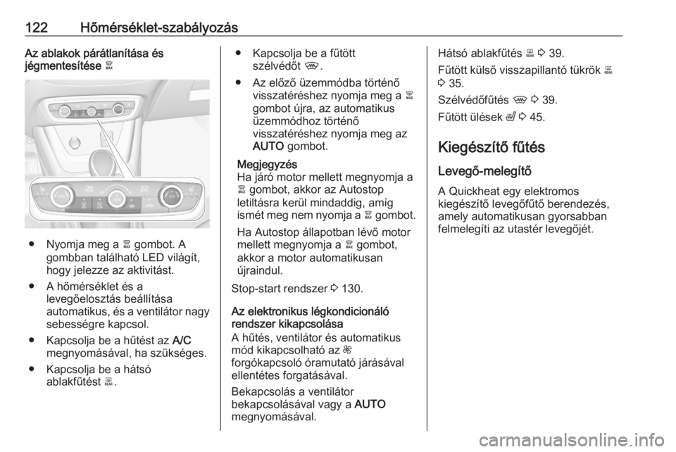 OPEL CROSSLAND X 2020 Kezelési útmutató (in Hungarian) 122Hőmérséklet-szabályozásAz ablakok párátlanítása és
jégmentesítése à
● Nyomja meg a à gombot. A
gombban található LED világít,
hogy jelezze az aktivitást.
● A hőmérsékle OPEL CROSSLAND X 2020 Kezelési útmutató (in Hungarian) 122Hőmérséklet-szabályozásAz ablakok párátlanítása és
jégmentesítése à
● Nyomja meg a à gombot. A
gombban található LED világít,
hogy jelezze az aktivitást.
● A hőmérsékle
