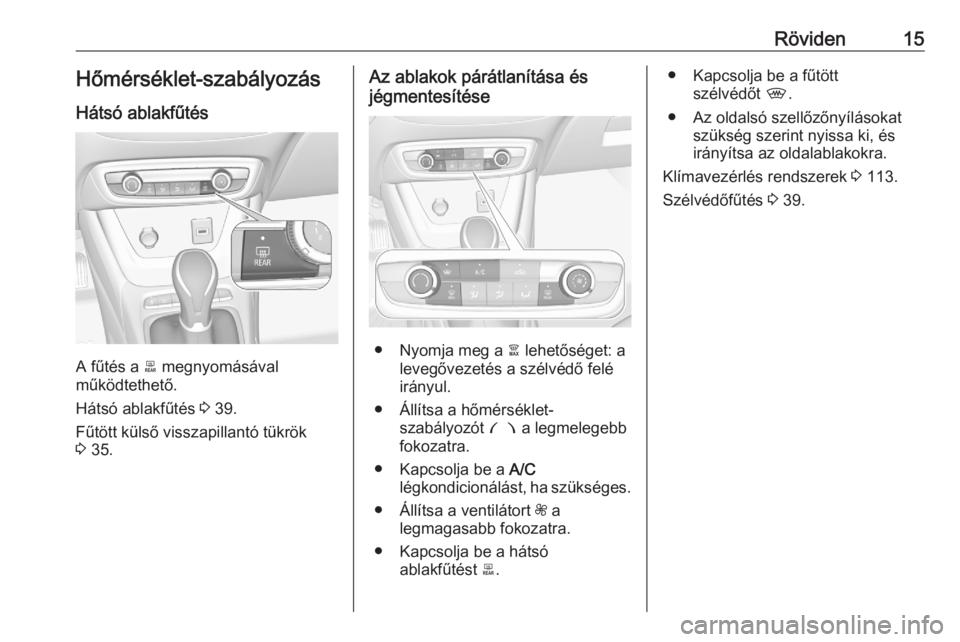 OPEL CROSSLAND X 2020  Kezelési útmutató (in Hungarian) Röviden15Hőmérséklet-szabályozásHátsó ablakfűtés
A fűtés a  b megnyomásával
működtethető.
Hátsó ablakfűtés  3 39.
Fűtött külső visszapillantó tükrök 3  35.
Az ablakok pár�