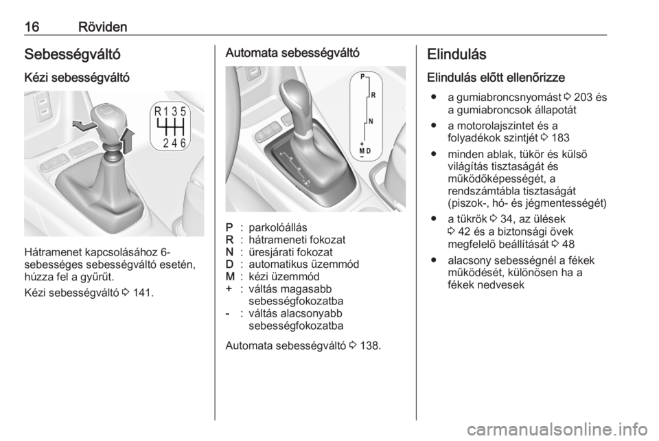 OPEL CROSSLAND X 2020  Kezelési útmutató (in Hungarian) 16RövidenSebességváltó
Kézi sebességváltó
Hátramenet kapcsolásához 6-
sebességes sebességváltó esetén,
húzza fel a gyűrűt.
Kézi sebességváltó  3 141.
Automata sebességváltóP: