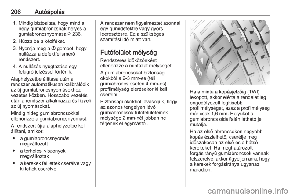 OPEL CROSSLAND X 2020 Kezelési útmutató (in Hungarian) 206Autóápolás1. Mindig biztosítsa, hogy mind anégy gumiabroncsnak helyes a
gumiabroncsnyomása 3 236.
2. Húzza be a kéziféket.
3. Nyomja meg a w gombot, hogy
nullázza a defektfelismerő
ren OPEL CROSSLAND X 2020 Kezelési útmutató (in Hungarian) 206Autóápolás1. Mindig biztosítsa, hogy mind anégy gumiabroncsnak helyes a
gumiabroncsnyomása 3 236.
2. Húzza be a kéziféket.
3. Nyomja meg a w gombot, hogy
nullázza a defektfelismerő
ren