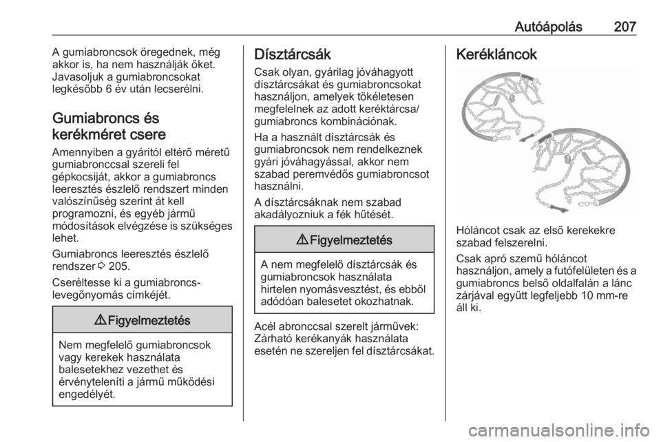 OPEL CROSSLAND X 2020 Kezelési útmutató (in Hungarian) Autóápolás207A gumiabroncsok öregednek, még
akkor is, ha nem használják őket.
Javasoljuk a gumiabroncsokat
legkésőbb 6 év után lecserélni.
Gumiabroncs és kerékméret csere
Amennyiben a OPEL CROSSLAND X 2020 Kezelési útmutató (in Hungarian) Autóápolás207A gumiabroncsok öregednek, még
akkor is, ha nem használják őket.
Javasoljuk a gumiabroncsokat
legkésőbb 6 év után lecserélni.
Gumiabroncs és kerékméret csere
Amennyiben a