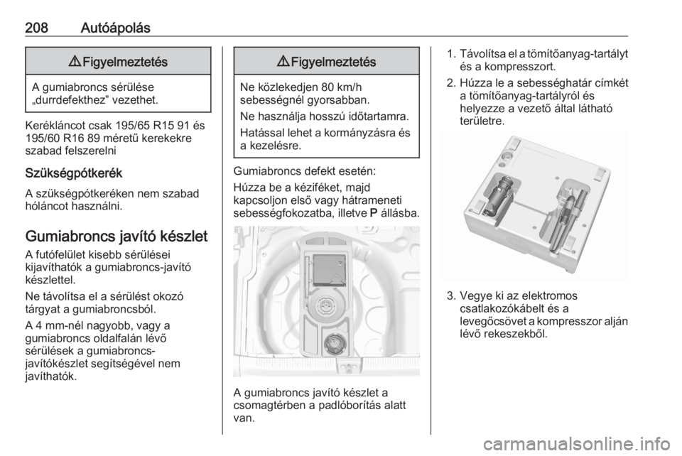 OPEL CROSSLAND X 2020 Kezelési útmutató (in Hungarian) 208Autóápolás9Figyelmeztetés
A gumiabroncs sérülése
„durrdefekthez” vezethet.
Kerékláncot csak 195/65 R15 91 és 195/60 R16 89 méretű kerekekreszabad felszerelni
Szükségpótkerék A s OPEL CROSSLAND X 2020 Kezelési útmutató (in Hungarian) 208Autóápolás9Figyelmeztetés
A gumiabroncs sérülése
„durrdefekthez” vezethet.
Kerékláncot csak 195/65 R15 91 és 195/60 R16 89 méretű kerekekreszabad felszerelni
Szükségpótkerék A s