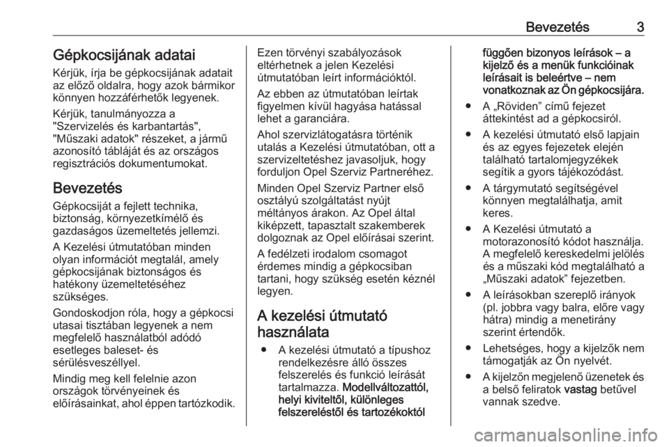 OPEL CROSSLAND X 2020  Kezelési útmutató (in Hungarian) Bevezetés3Gépkocsijának adatai
Kérjük, írja be gépkocsijának adatait
az előző oldalra, hogy azok bármikor
könnyen hozzáférhetők legyenek.
Kérjük, tanulmányozza a
"Szervizelés é