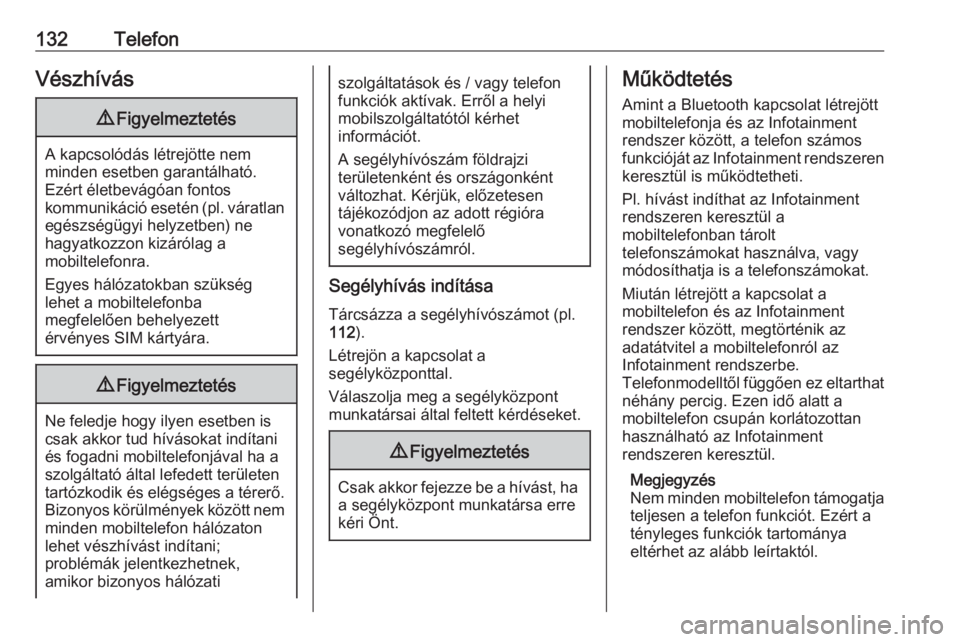 OPEL GRANDLAND X 2018  Infotainment kézikönyv (in Hungarian) 132TelefonVészhívás9Figyelmeztetés
A kapcsolódás létrejötte nem
minden esetben garantálható.
Ezért életbevágóan fontos
kommunikáció esetén ( pl. váratlan
egészségügyi helyzetben) 