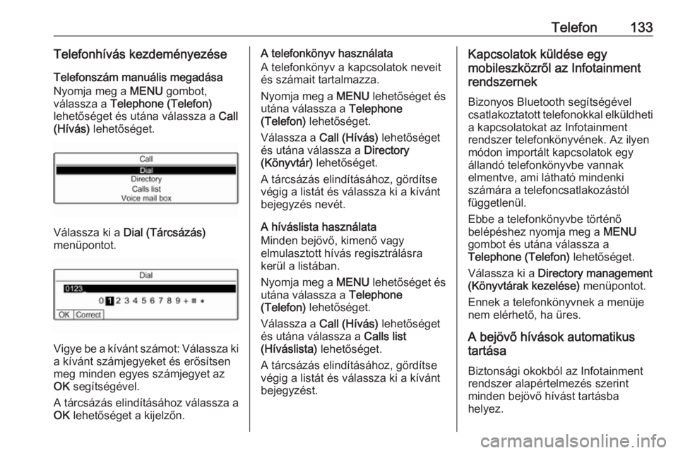 OPEL GRANDLAND X 2018  Infotainment kézikönyv (in Hungarian) Telefon133Telefonhívás kezdeményezéseTelefonszám manuális megadásaNyomja meg a  MENU gombot,
válassza a  Telephone (Telefon)
lehetőséget és utána válassza a  Call
(Hívás)  lehetőséget