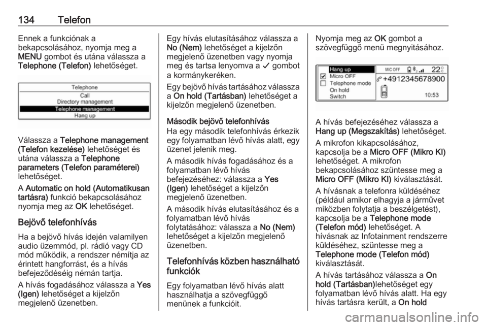 OPEL GRANDLAND X 2018  Infotainment kézikönyv (in Hungarian) 134TelefonEnnek a funkciónak a
bekapcsolásához, nyomja meg a
MENU  gombot és utána válassza a
Telephone (Telefon)  lehetőséget.
Válassza a Telephone management
(Telefon kezelése)  lehetősé