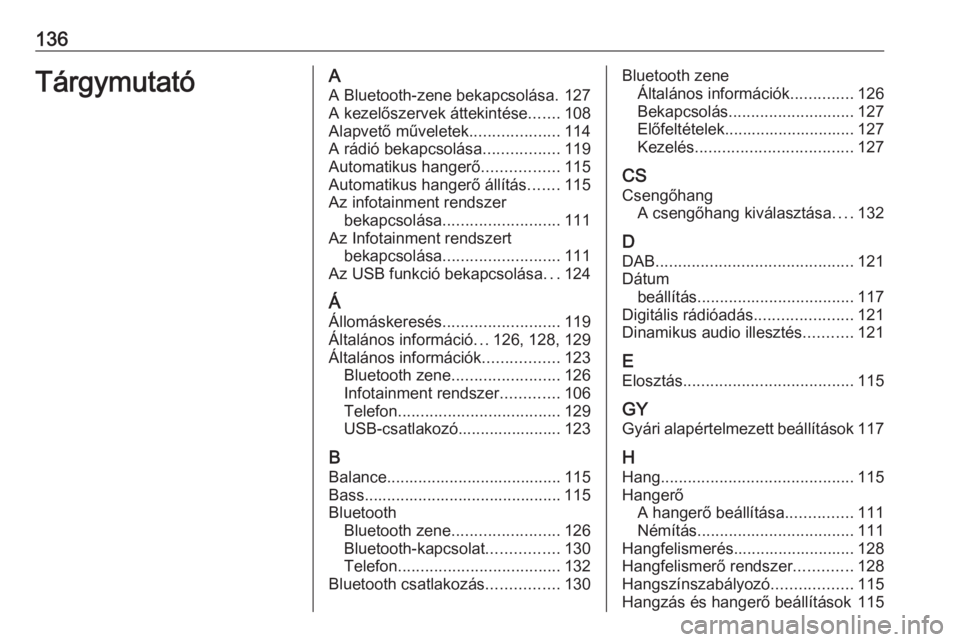 OPEL GRANDLAND X 2018  Infotainment kézikönyv (in Hungarian) 136TárgymutatóAA Bluetooth-zene bekapcsolása. 127
A kezelőszervek áttekintése .......108
Alapvető műveletek ....................114
A rádió bekapcsolása .................119
Automatikus han