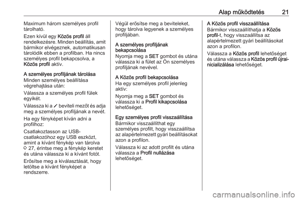 OPEL GRANDLAND X 2018  Infotainment kézikönyv (in Hungarian) Alap működtetés21Maximum három személyes profil
tárolható.
Ezen kívül egy  Közös profil áll
rendelkezésre. Minden beállítás, amit
bármikor elvégeznek, automatikusan
tárolódik ebben