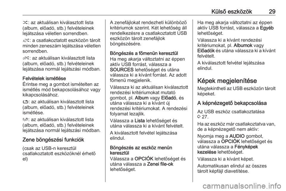 OPEL GRANDLAND X 2018  Infotainment kézikönyv (in Hungarian) Külső eszközök29”: az aktuálisan kiválasztott lista
(album, előadó, stb.) felvételeinek
lejátszása véletlen sorrendben.
æ : a csatlakoztatott eszközön tárolt
minden zeneszám lejáts