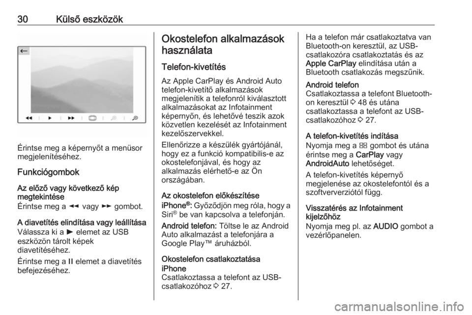 OPEL GRANDLAND X 2018  Infotainment kézikönyv (in Hungarian) 30Külső eszközök
Érintse meg a képernyőt a menüsor
megjelenítéséhez.
Funkciógombok
Az előző vagy következő kép
megtekintése
Érintse meg a  l vagy  m gombot.
A diavetítés elindít�