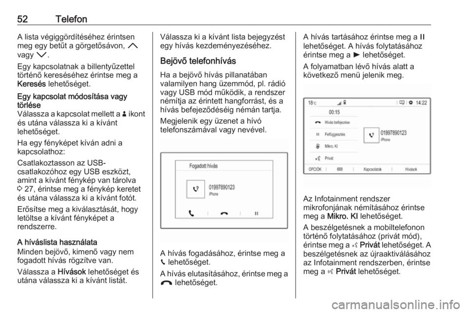 OPEL GRANDLAND X 2018  Infotainment kézikönyv (in Hungarian) 52TelefonA lista végiggördítéséhez érintsen
meg egy betűt a görgetősávon,  H
vagy  I.
Egy kapcsolatnak a billentyűzettel
történő kereséséhez érintse meg a
Keresés  lehetőséget.Egy 