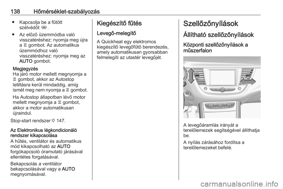 OPEL GRANDLAND X 2018  Kezelési útmutató (in Hungarian) 138Hőmérséklet-szabályozás● Kapcsolja be a fűtöttszélvédőt  ,.
● Az előző üzemmódba való visszatéréshez: nyomja meg újra
a  à gombot. Az automatikus
üzemmódhoz való
visszaté