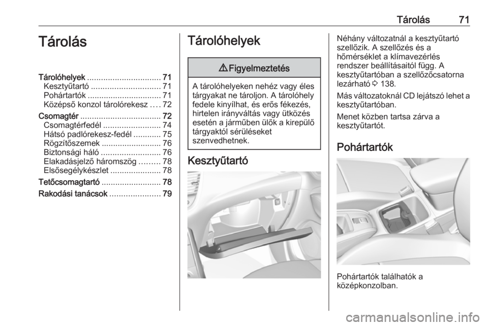 OPEL GRANDLAND X 2018 Kezelési útmutató (in Hungarian) Tárolás71TárolásTárolóhelyek................................ 71
Kesztyűtartó .............................. 71
Pohártartók ................................ 71
Középső konzol tárolórekes OPEL GRANDLAND X 2018 Kezelési útmutató (in Hungarian) Tárolás71TárolásTárolóhelyek................................ 71
Kesztyűtartó .............................. 71
Pohártartók ................................ 71
Középső konzol tárolórekes