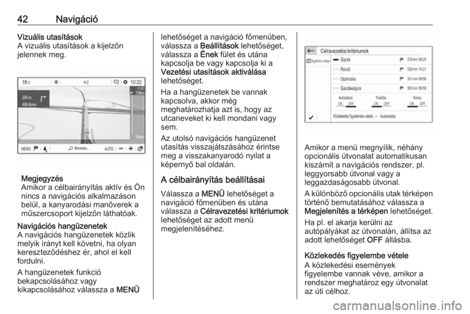 OPEL GRANDLAND X 2018.5  Infotainment kézikönyv (in Hungarian) 42NavigációVizuális utasítások
A vizuális utasítások a kijelzőn
jelennek meg.
Megjegyzés
Amikor a célbairányítás aktív és Ön
nincs a navigációs alkalmazáson
belül, a kanyarodási 