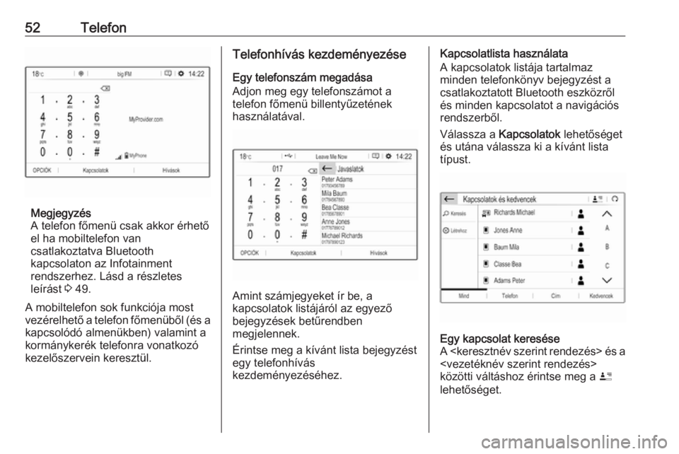 OPEL GRANDLAND X 2018.5  Infotainment kézikönyv (in Hungarian) 52Telefon
Megjegyzés
A telefon főmenü csak akkor érhető
el ha mobiltelefon van
csatlakoztatva Bluetooth
kapcsolaton az Infotainment
rendszerhez. Lásd a részletes
leírást  3 49.
A mobiltelefon