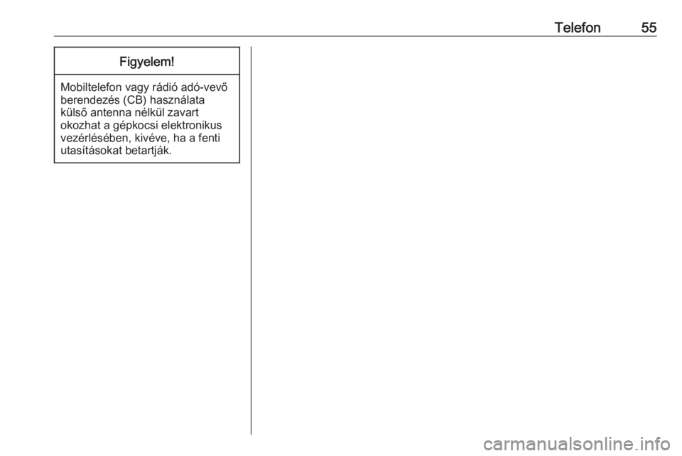 OPEL GRANDLAND X 2018.5  Infotainment kézikönyv (in Hungarian) Telefon55Figyelem!
Mobiltelefon vagy rádió adó-vevő
berendezés (CB) használata
külső antenna nélkül zavart
okozhat a gépkocsi elektronikus vezérlésében, kivéve, ha a fenti
utasításoka