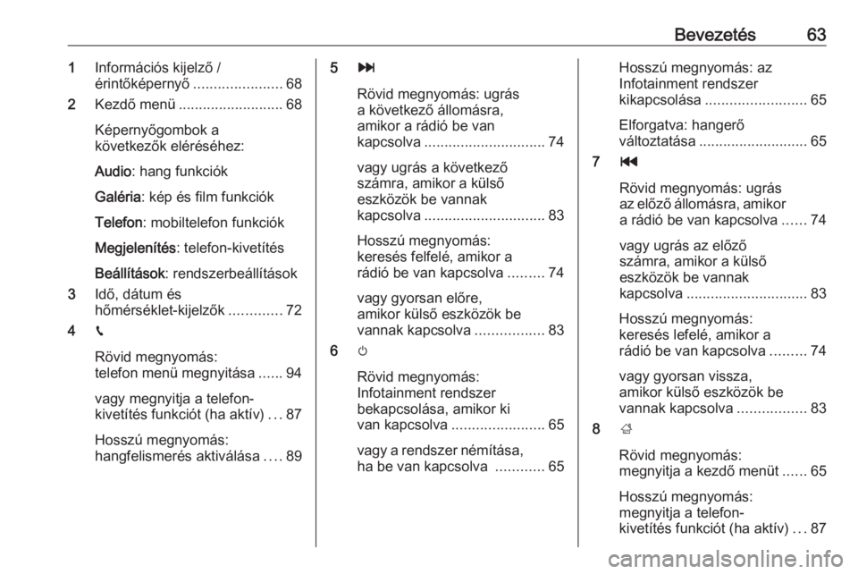 OPEL GRANDLAND X 2018.5  Infotainment kézikönyv (in Hungarian) Bevezetés631Információs kijelző /
érintőképernyő ......................68
2 Kezdő menü .......................... 68
Képernyőgombok a
következők eléréséhez:
Audio : hang funkciók
Gal