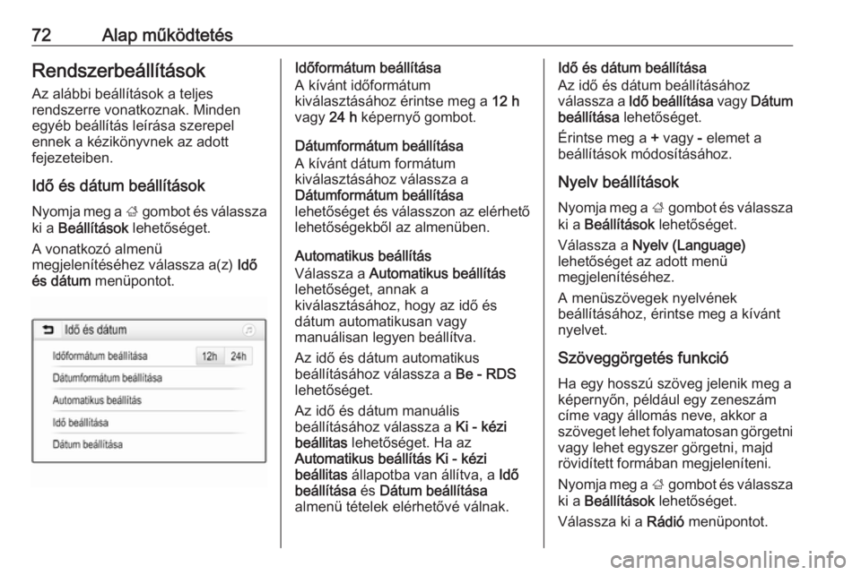 OPEL GRANDLAND X 2018.5  Infotainment kézikönyv (in Hungarian) 72Alap működtetésRendszerbeállítások
Az alábbi beállítások a teljes
rendszerre vonatkoznak. Minden
egyéb beállítás leírása szerepel
ennek a kézikönyvnek az adott
fejezeteiben.
Idő �