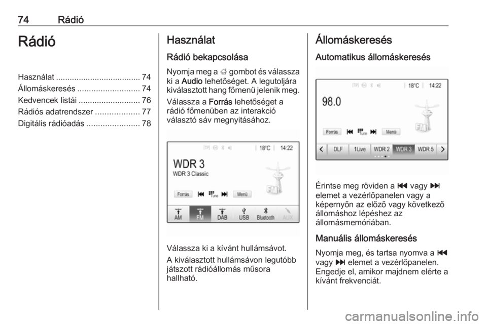 OPEL GRANDLAND X 2018.5  Infotainment kézikönyv (in Hungarian) 74RádióRádióHasználat..................................... 74
Állomáskeresés ........................... 74
Kedvencek listái ........................... 76
Rádiós adatrendszer .............
