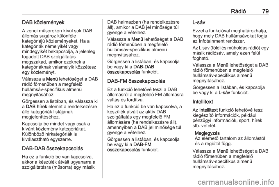 OPEL GRANDLAND X 2018.5  Infotainment kézikönyv (in Hungarian) Rádió79DAB közleményekA zenei műsorokon kívül sok DAB
állomás sugároz különféle
kategóriájú közleményeket. Ha a
kategóriák némelyikét vagy
mindegyikét bekapcsolja, a jelenleg
fo