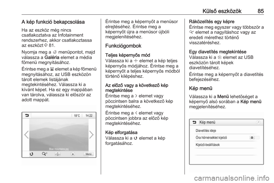 OPEL GRANDLAND X 2018.5  Infotainment kézikönyv (in Hungarian) Külső eszközök85A kép funkció bekapcsolásaHa az eszköz még nincs
csatlakoztatva az Infotainment
rendszerhez, akkor csatlakoztassa
az eszközt  3 81.
Nyomja meg a  ; menüpontot, majd
válassz