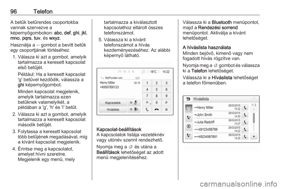 OPEL GRANDLAND X 2018.5  Infotainment kézikönyv (in Hungarian) 96TelefonA betűk betűrendes csoportokba
vannak szervezve a
képernyőgombokon:  abc, def , ghi , jkl ,
mno , pqrs , tuv , és  wxyz .
Használja a ⇦ gombot a bevitt betűk
egy csoportjának törl�