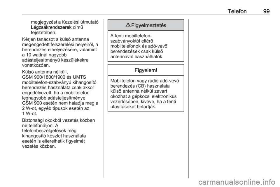 OPEL GRANDLAND X 2018.5  Infotainment kézikönyv (in Hungarian) Telefon99megjegyzést a Kezelési útmutató
Légzsákrendszerek  című
fejezetében.
Kérjen tanácsot a külső antenna
megengedett felszerelési helyeiről, a
berendezés elhelyezésére, valamint