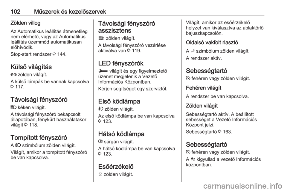 OPEL GRANDLAND X 2018.5  Kezelési útmutató (in Hungarian) 102Műszerek és kezelőszervekZölden villog
Az Automatikus leállítás átmenetileg nem elérhető, vagy az Automatikus
leállítás üzemmód automatikusan
előhívódik.
Stop-start rendszer  3 14