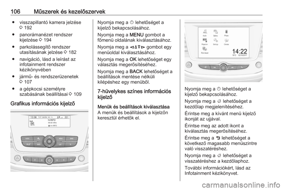 OPEL GRANDLAND X 2018.5  Kezelési útmutató (in Hungarian) 106Műszerek és kezelőszervek● visszapillantó kamera jelzése3 192
● panorámanézet rendszer kijelzése  3 194
● parkolássegítő rendszer utasításának jelzése  3 182
● navigáció, l