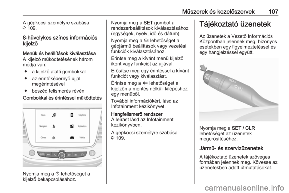 OPEL GRANDLAND X 2018.5  Kezelési útmutató (in Hungarian) Műszerek és kezelőszervek107A gépkocsi személyre szabása
3  109.
8-hüvelykes színes információs
kijelző
Menük és beállítások kiválasztása
A kijelző működtetésének három
módja 