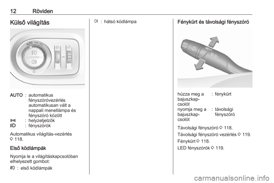 OPEL GRANDLAND X 2018.5  Kezelési útmutató (in Hungarian) 12RövidenKülső világításAUTO:automatikus
fényszóróvezérlés
automatikusan vált a
nappali menetlámpa és
fényszóró között8:helyzetjelzők9:fényszórók
Automatikus világítás-vezér