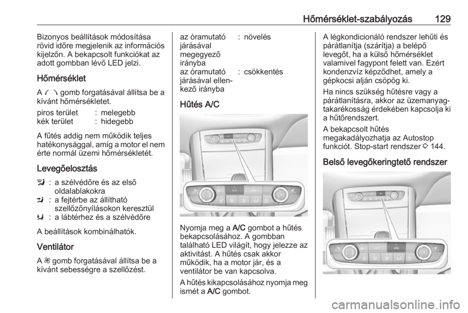 OPEL GRANDLAND X 2018.5  Kezelési útmutató (in Hungarian) Hőmérséklet-szabályozás129Bizonyos beállítások módosítása
rövid időre megjelenik az információs
kijelzőn. A bekapcsolt funkciókat az
adott gombban lévő LED jelzi.
Hőmérséklet
A  