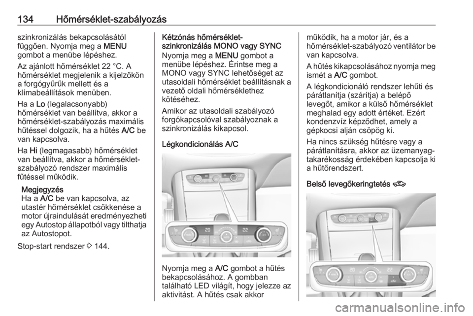 OPEL GRANDLAND X 2018.5  Kezelési útmutató (in Hungarian) 134Hőmérséklet-szabályozásszinkronizálás bekapcsolásától
függően. Nyomja meg a  MENU
gombot a menübe lépéshez.
Az ajánlott hőmérséklet 22 °C. A
hőmérséklet megjelenik a kijelző