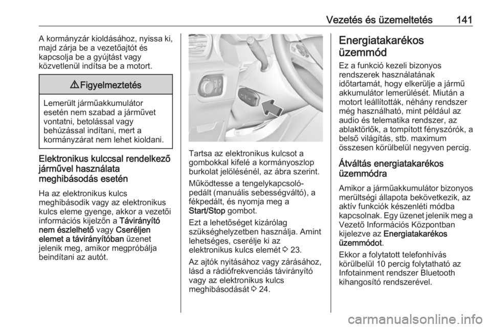 OPEL GRANDLAND X 2018.5  Kezelési útmutató (in Hungarian) Vezetés és üzemeltetés141A kormányzár kioldásához, nyissa ki,
majd zárja be a vezetőajtót és
kapcsolja be a gyújtást vagy
közvetlenül indítsa be a motort.9 Figyelmeztetés
Lemerült j