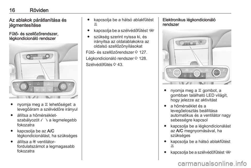 OPEL GRANDLAND X 2018.5  Kezelési útmutató (in Hungarian) 16RövidenAz ablakok párátlanítása és
jégmentesítése
Fűtő- és szellőzőrendszer,
légkondicionáló rendszer
● nyomja meg a  à lehetőséget: a
levegőáram a szélvédőre irányul
●