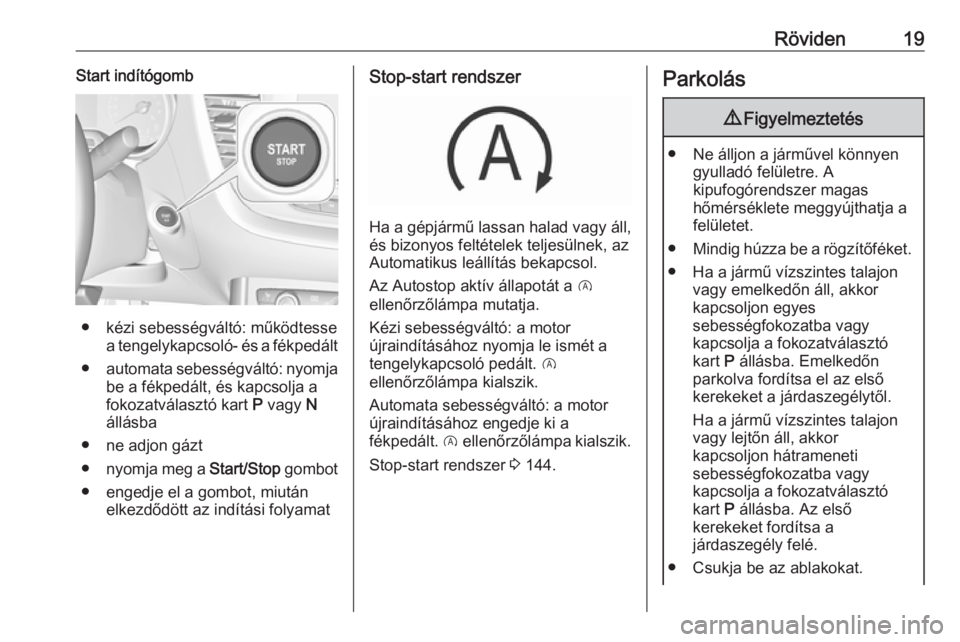 OPEL GRANDLAND X 2018.5  Kezelési útmutató (in Hungarian) Röviden19Start indítógomb
● kézi sebességváltó: működtessea tengelykapcsoló- és a fékpedált
● automata sebességváltó: nyomja
be a fékpedált, és kapcsolja a
fokozatválasztó kar