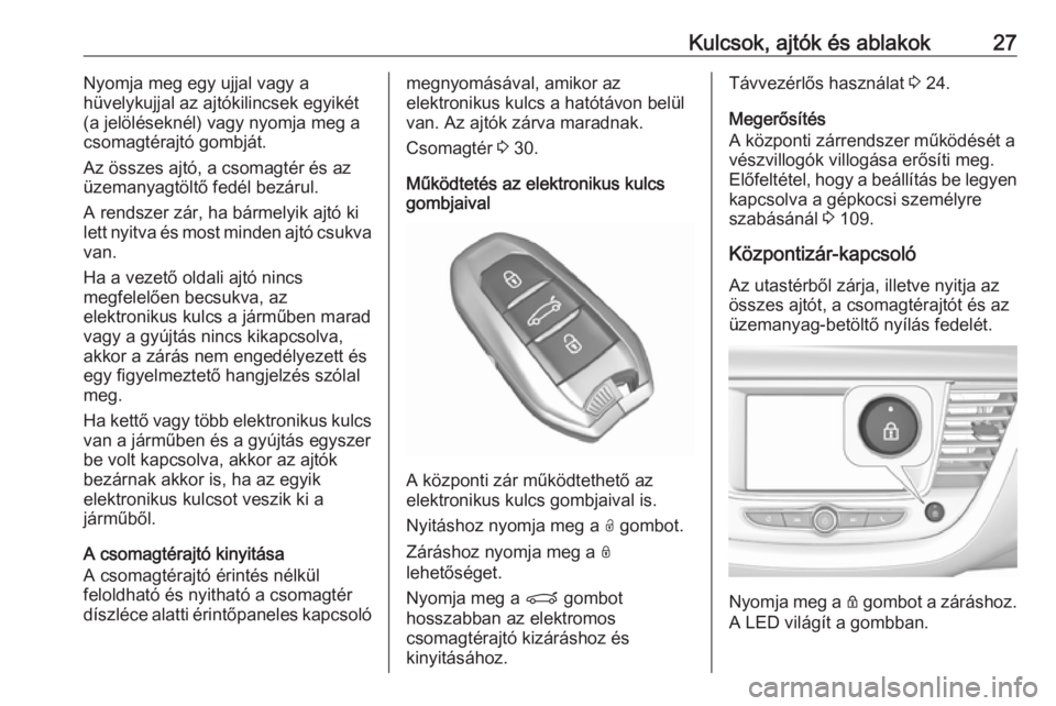 OPEL GRANDLAND X 2018.5  Kezelési útmutató (in Hungarian) Kulcsok, ajtók és ablakok27Nyomja meg egy ujjal vagy a
hüvelykujjal az ajtókilincsek egyikét
(a jelöléseknél) vagy nyomja meg a
csomagtérajtó gombját.
Az összes ajtó, a csomagtér és az
