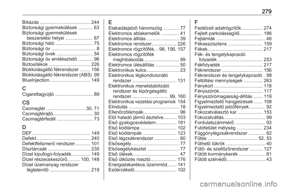 OPEL GRANDLAND X 2018.5  Kezelési útmutató (in Hungarian) 279Bikázás ...................................... 244
Biztonsági gyermekülések  ...........63
Biztonsági gyermekülések beszerelési helyei ..................... 67
Biztonsági háló  ........
