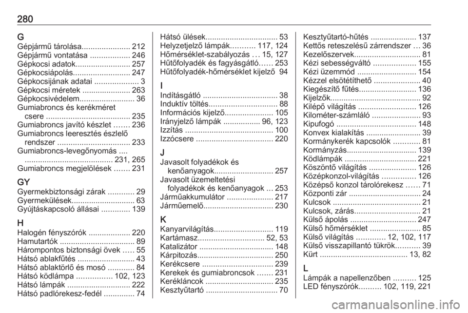 OPEL GRANDLAND X 2018.5  Kezelési útmutató (in Hungarian) 280GGépjármű tárolása ......................212
Gépjármű vontatása  ..................246
Gépkocsi adatok .........................257
Gépkocsiápolás .......................... 247
Gépko