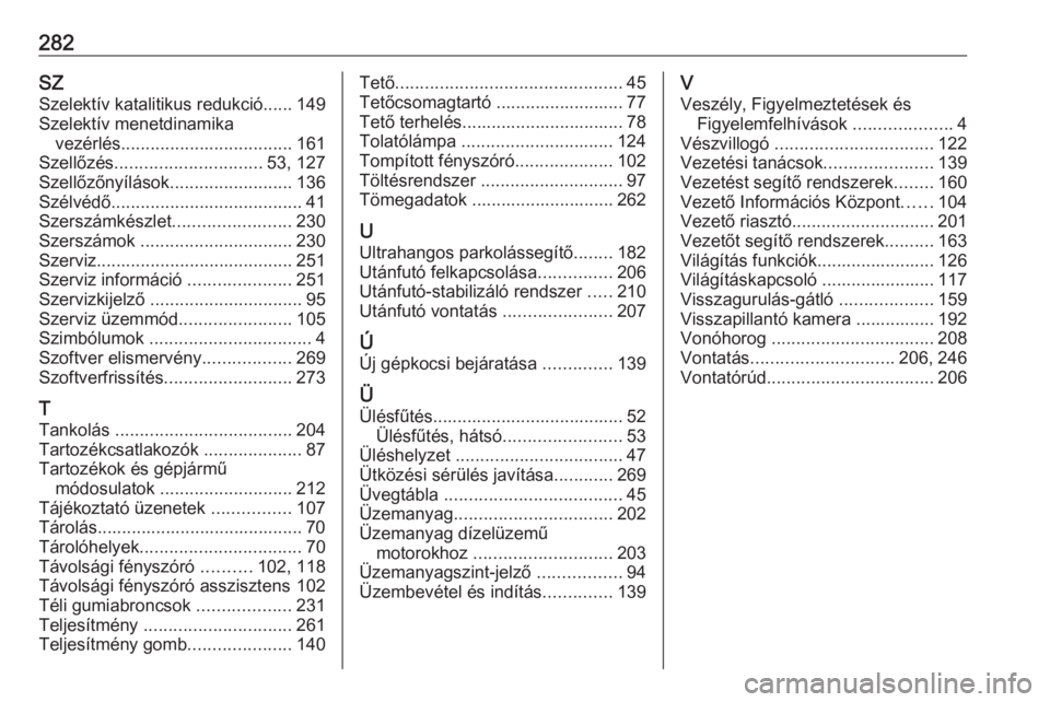 OPEL GRANDLAND X 2018.5  Kezelési útmutató (in Hungarian) 282SZ
Szelektív katalitikus redukció...... 149
Szelektív menetdinamika vezérlés ................................... 161
Szellőzés .............................. 53, 127
Szellőzőnyílások ...