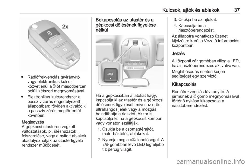 OPEL GRANDLAND X 2018.5  Kezelési útmutató (in Hungarian) Kulcsok, ajtók és ablakok37
● Rádiófrekvenciás távirányítóvagy elektronikus kulcs:
közvetlenül a  e öt másodpercen
belüli kétszeri megnyomásával.
● Elektronikus kulcsrendszer a pa