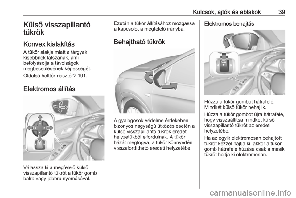 OPEL GRANDLAND X 2018.5  Kezelési útmutató (in Hungarian) Kulcsok, ajtók és ablakok39Külső visszapillantó
tükrök
Konvex kialakítás
A tükör alakja miatt a tárgyak
kisebbnek látszanak, ami
befolyásolja a távolságok
megbecsülésének képesség