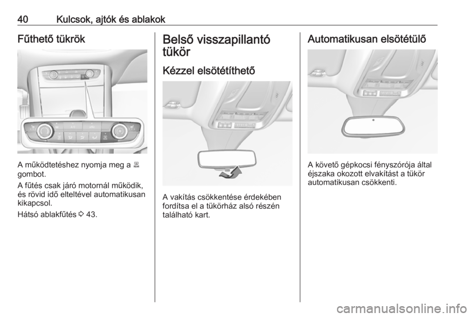 OPEL GRANDLAND X 2018.5  Kezelési útmutató (in Hungarian) 40Kulcsok, ajtók és ablakokFűthető tükrök
A működtetéshez nyomja meg a b
gombot.
A fűtés csak járó motornál működik,
és rövid idő elteltével automatikusan
kikapcsol.
Hátsó ablakf
