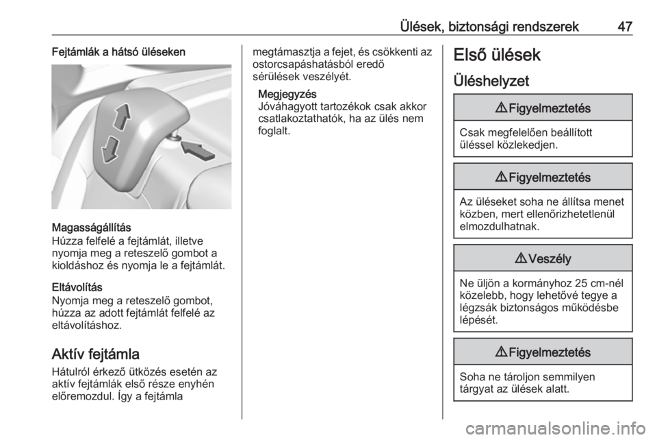 OPEL GRANDLAND X 2018.5  Kezelési útmutató (in Hungarian) Ülések, biztonsági rendszerek47Fejtámlák a hátsó üléseken
Magasságállítás
Húzza felfelé a fejtámlát, illetve
nyomja meg a reteszelő gombot a
kioldáshoz és nyomja le a fejtámlát.
